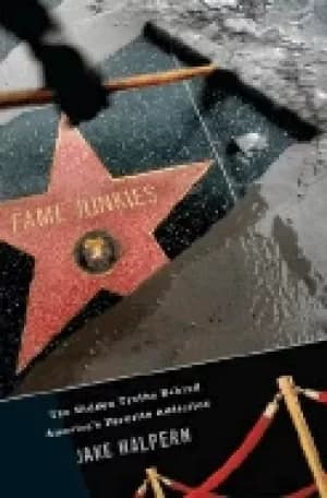 fame junkies the hidden truths behind americas favorite addiction