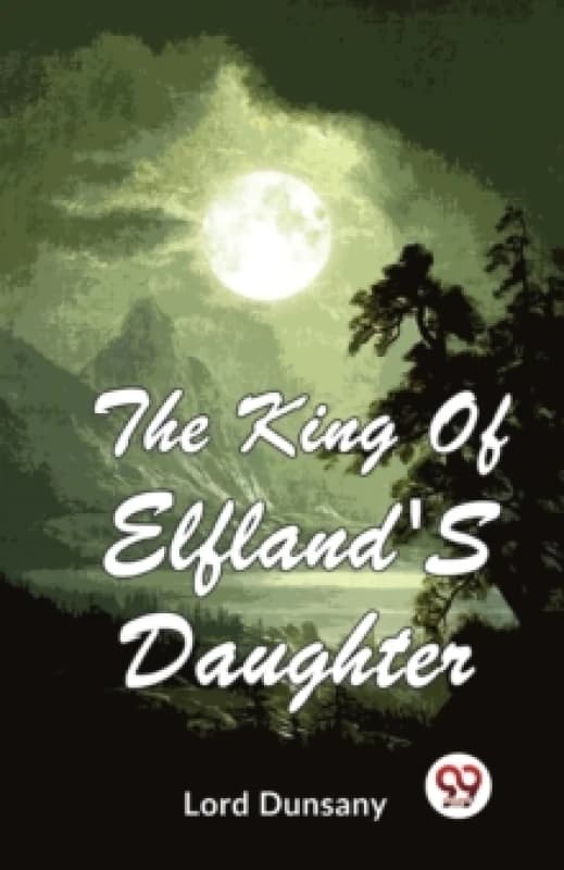 The King Of Elfland'S Daughter. Paperback. By Lord Dunsany Books
