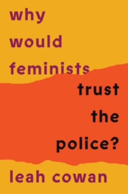 Why Would Feminists Trust the Police? A tangled history of resistance and complicity Paperback / softback