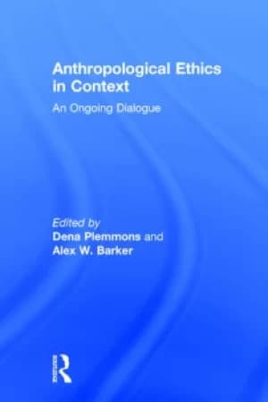 Anthropological Ethics in ContextAn Ongoing Dialogue