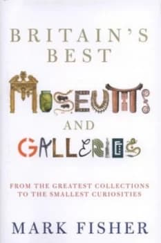 Britains Best Museums and Galleries by Mark Fisher Hardback