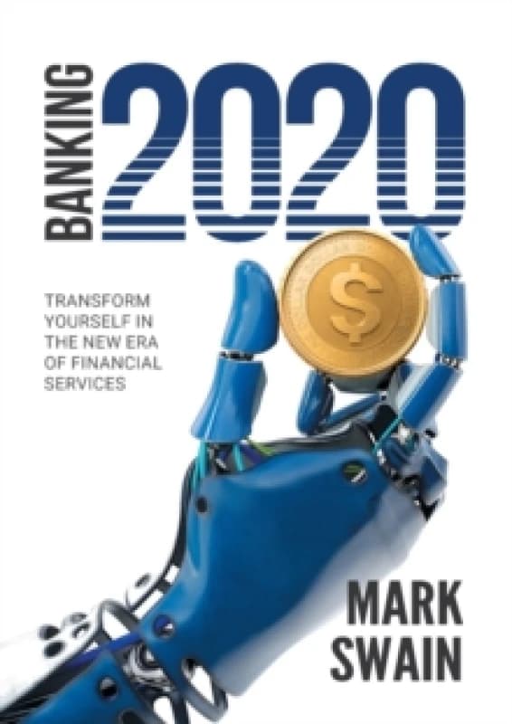 Banking 2020 : Transform Yourself in the New Era of Financial Services Paperback / softback