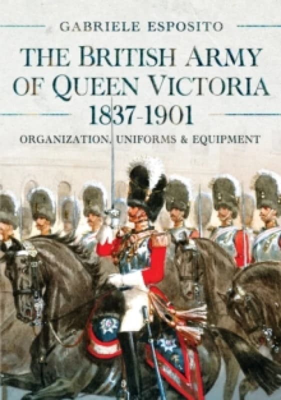 The British Army of Queen Victoria, 1837-1901. Hardback. By Gabriele Esposito Books