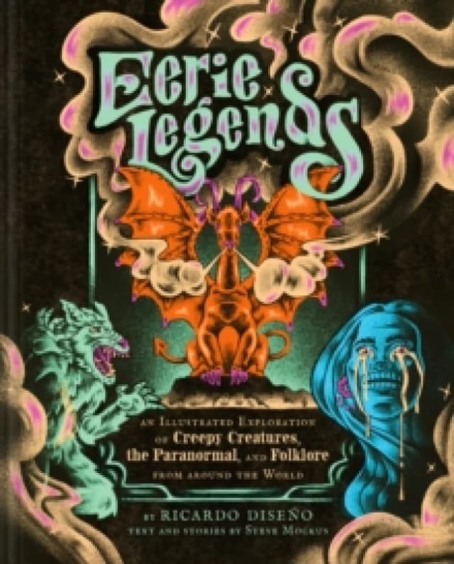 Eerie Legends : An Illustrated Exploration of Creepy Creatures, the Paranormal, and Folklore from around the World Hardback
