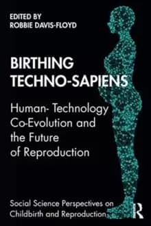 Birthing Techno-Sapiens : Human-Technology Co-Evolution and the Future of Reproduction