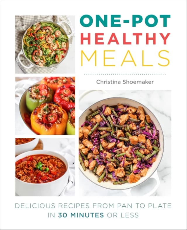 One Pot Healthy Meals: Delicious Recipes From Pan To Plate In 30 Minutes Or Less Book Christina Shoemaker Books