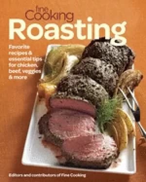 fine cooking roasting favorite recipes and essential tips for chicken beef