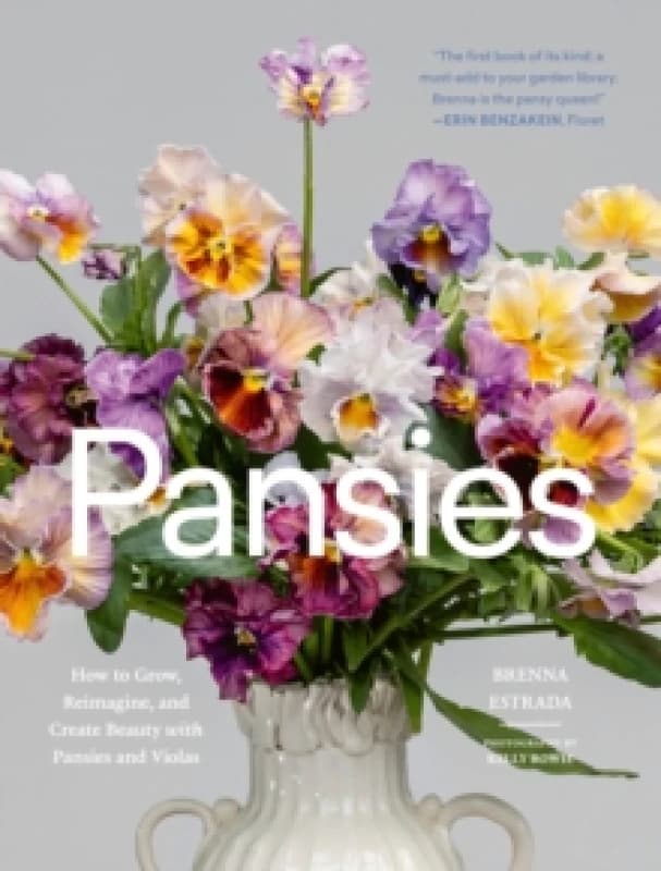 Pansies : How to Grow, Reimagine, and Create Beauty with Pansies and Violas Hardback