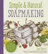 simple and natural soapmaking create 100 pure and beautiful soaps with the
