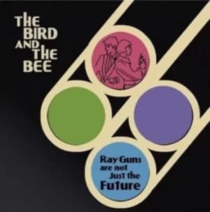 Ray Guns Are Not Just the Future by The Bird and the Bee CD Album