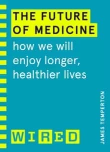 The Future of Medicine (WIRED guides) : How We Will Enjoy Longer, Healthier Lives