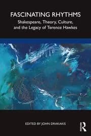 Fascinating Rhythms Shakespeare Theory Culture and the Legacy of Terence Hawkes