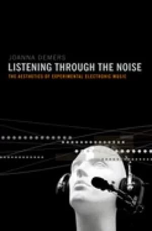 listening through the noise the aesthetics of experimental electronic music