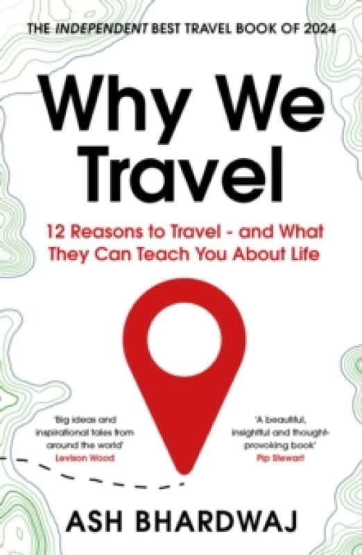 Why We Travel : 12 reasons we travel and what they reveal about Happiness, Curiosity, Healing, and the Human Spirit Paperback / softback