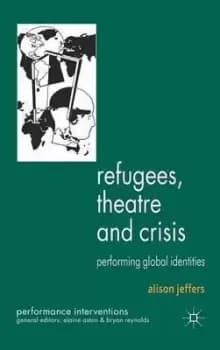 Refugees, Theatre and Crisis by A. Jeffers