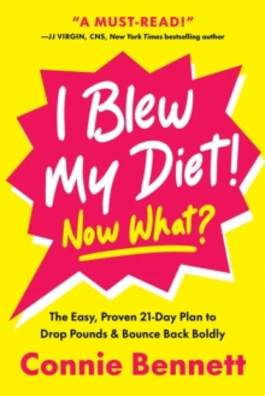 I Blew My Diet! Now What? The Easy, Proven 21-Day Plan to Drop Pounds & Bounce Back Boldly Hardback