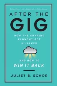 After the Gig : How the Sharing Economy Got Hijacked and How to Win It Back