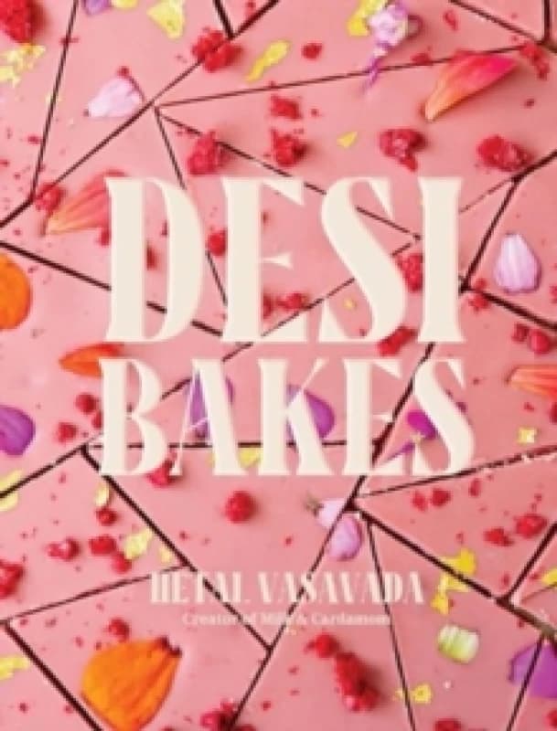 Desi Bakes : 85 Recipes Bringing the Best of Indian Flavors to Western-Style Desserts Hardback