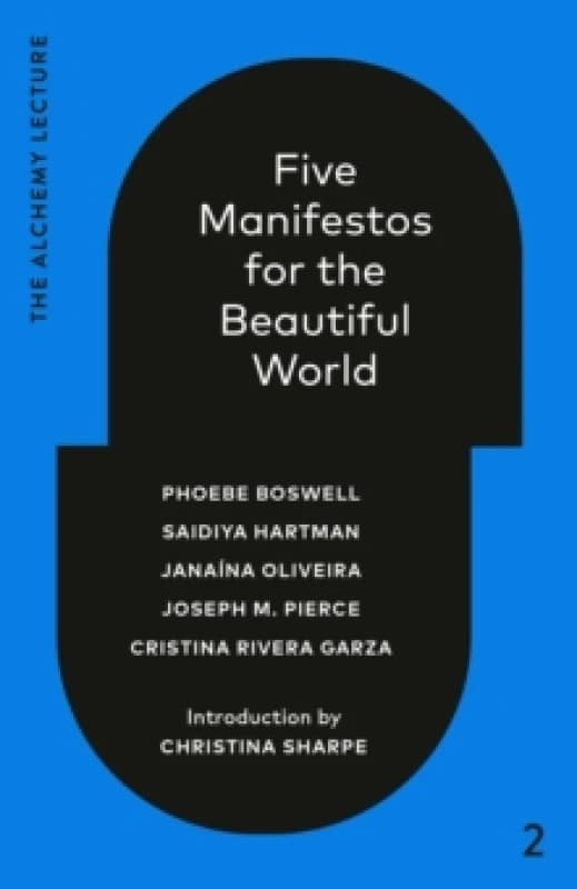 Five Manifestos for the Beautiful World. Hardback. By Phoebe Boswell, Saidiya V Hartman, Janaina Oliveira, Joseph M Pierce, Cristina Rivera Garza Book