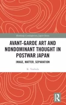 Avant-Garde Art and Non-Dominant Thought in Postwar Japan : Image, Matter, Separation
