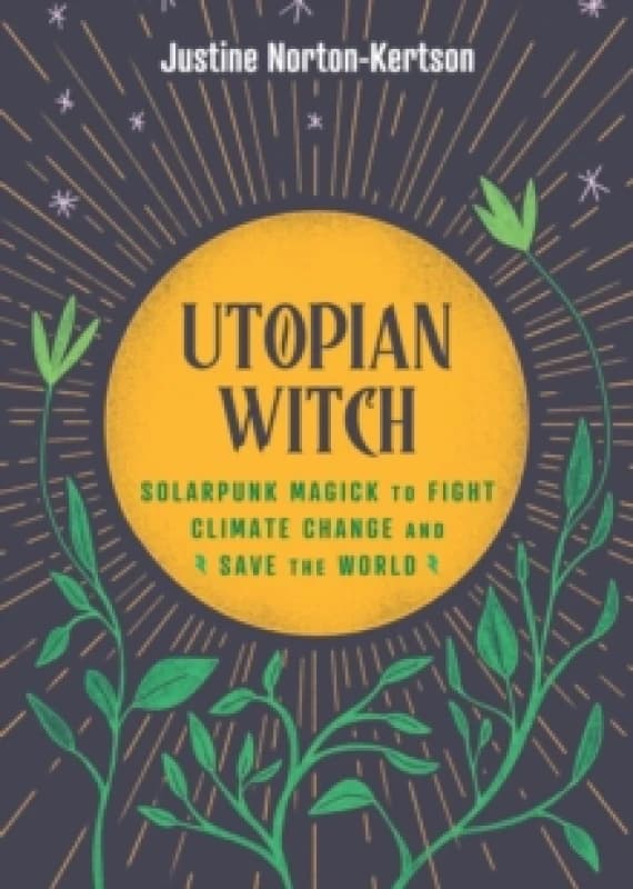 Utopian Witch : Solarpunk Magick to Fight Climate Change and Save the World Hardback