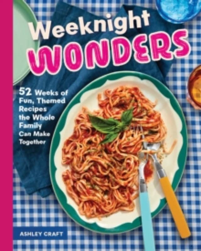 Weeknight Wonders : 52 Weeks of Fun, Themed Recipes the Whole Family Can Make Together Hardback