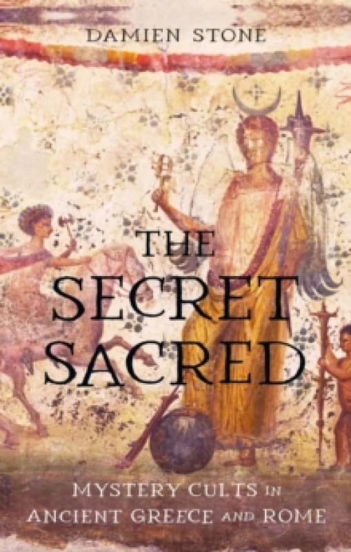 The Secret Sacred : Mystery Cults in Ancient Greece and Rome Hardback