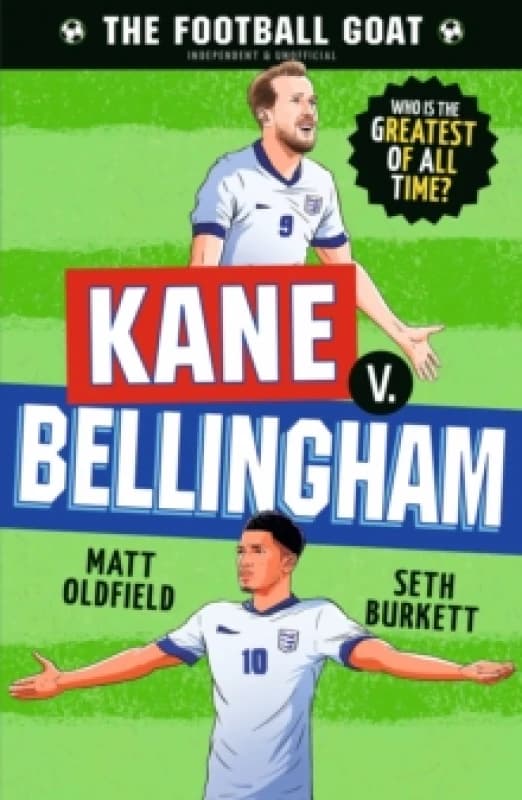The Football GOAT: Kane v. Bellingham : Choose the Greatest Footballer of All Time in this interactive book full of facts & stories for boys & girls w