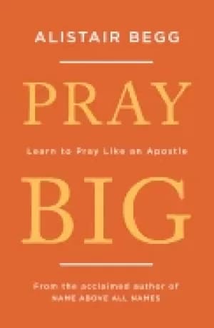 pray big learn to pray like an apostle