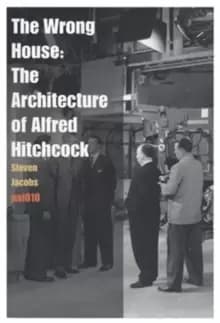 The Wrong House - the Architecture of Alfred Hitchcock
