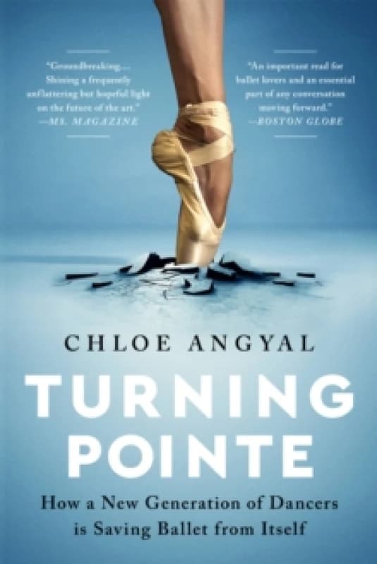 Turning Pointe : How a New Generation of Dancers Is Saving Ballet from Itself Paperback / softback