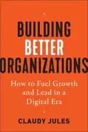 building better organizations how to fuel growth and lead in a digital era