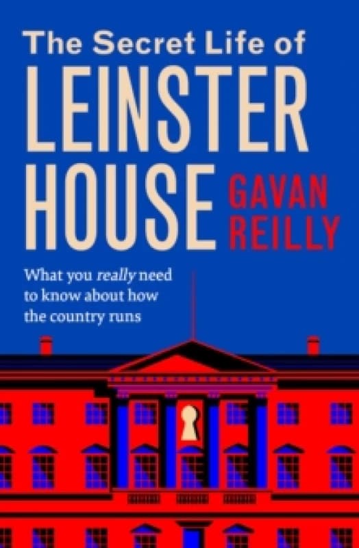 The Secret Life of Leinster House : What you really need to know about how the country is run SHORTLISTED FOR THE IRISH BOOK AWARDS 2025 Paperback / s