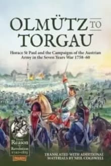 Olmutz to Torgau : Horace St Paul and the Campaigns of the Austrian Army in the Seven Years War 1758-60