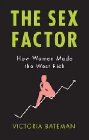sex factor how women made the west rich bateman victoria