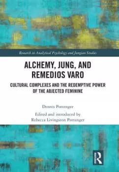 Alchemy Jung and Remedios VaroCultural Complexes and the Redemptive Power of the Abjected Feminine