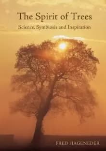 The Spirit of Trees : Science, Symbiosis and Inspiration