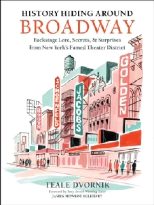 History Hiding Around Broadway : Backstage Lore, Secrets, and Surprises from New Yorks Famed Theater District Hardback