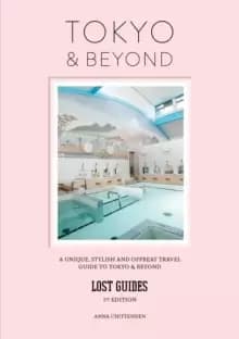 Lost Guides - Tokyo & Beyond : A Unique, Stylish and Offbeat Travel Guide to Tokyo and Beyond