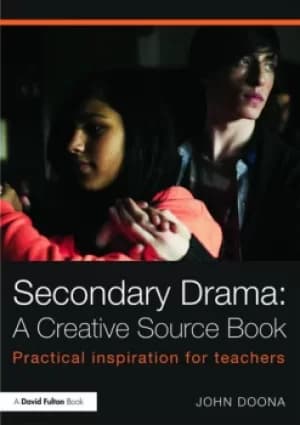 Secondary Drama: A Creative Source BookPractical inspiration for teachers
