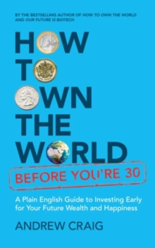 How to Own the World Before You're 30 : A Plain English Guide to Investing Early for Your Future Wealth and Happiness Paperback / softback
