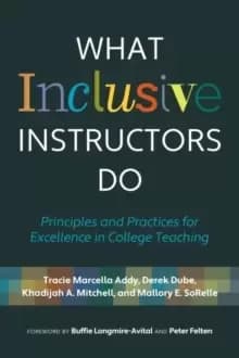 What Inclusive Instructors Do : Principles and Practices for Excellence in College Teaching