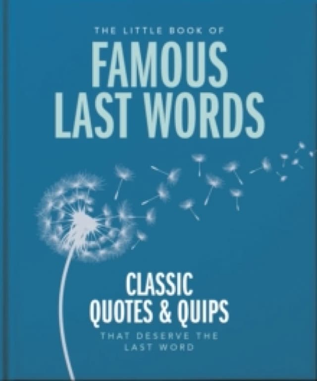 The Little Book of Famous Last Words : Classic Quotes and Quips That Deserve the Last Word Hardback