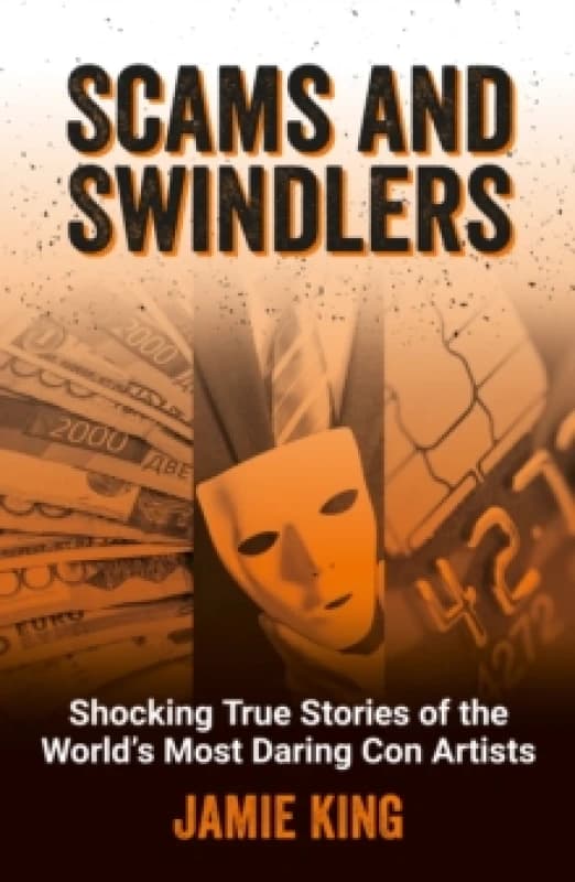 Scams and Swindlers : Shocking True Stories of the Worlds Most Daring Con Artists Paperback / softback