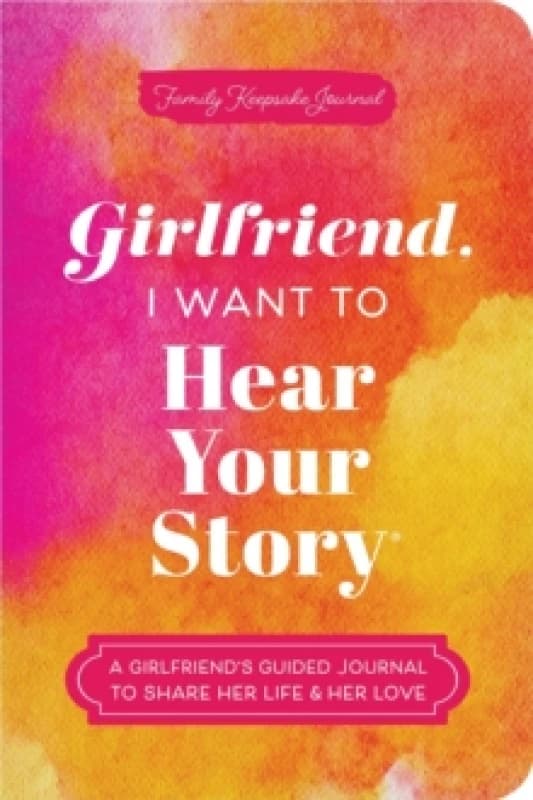 Girlfriend, I Want to Hear Your Story : A Girlfriend's Guided Journal to Share Her Life & Her Love Paperback / softback