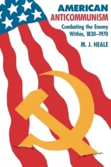 American Anti-Communism : Combating the Enemy Within, 1830-1970