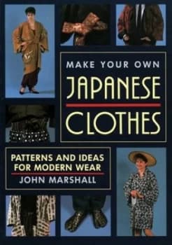 Make Your Own Japanese Clothes Patterns And Ideas For Modern Wear by John Marshall