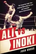 ali vs inoki the forgotten fight that inspired mixed martial arts and launc