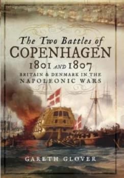 The two battles of Copenhagen 1801 and 1807 by Gareth Glover