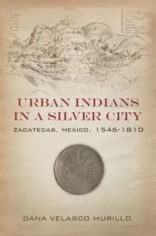 Urban Indians in a Silver City : Zacatecas, Mexico, 1546-1810